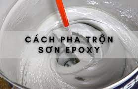 Hướng Dẫn Cách Pha Sơn Epoxy